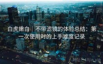 白虎嫩白｜不带滤镜的体验总结：第一次使用时的上手难度记录