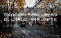 围绕白虎视频免费观看的实际使用感想：从打开到使用顺手所经历的全过程