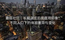 蘑菇社区｜长期浏览后的直观印象：不同入口下的体验差异与变化