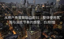 从用户角度聊聊白虎91：整体使用氛围与浏览节奏的感受，白虎t恤