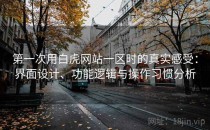 第一次用白虎网站一区时的真实感受：界面设计、功能逻辑与操作习惯分析