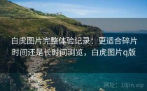 白虎图片完整体验记录：更适合碎片时间还是长时间浏览，白虎图片q版