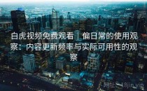 白虎视频免费观看｜偏日常的使用观察：内容更新频率与实际可用性的观察
