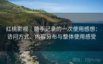 红桃影视｜随手记录的一次使用感想：访问方式、内容分布与整体使用感受