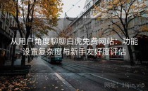 从用户角度聊聊白虎免费网站：功能设置复杂度与新手友好度评估