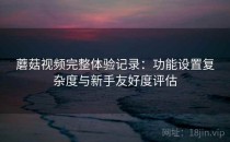 蘑菇视频完整体验记录：功能设置复杂度与新手友好度评估