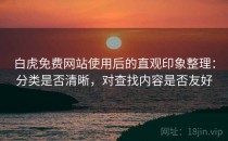 白虎免费网站使用后的直观印象整理：分类是否清晰，对查找内容是否友好