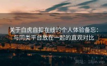 关于白虎自扣在线的个人体验备忘：与同类平台放在一起的直观对比