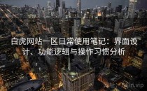 白虎网站一区日常使用笔记：界面设计、功能逻辑与操作习惯分析