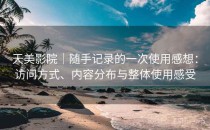 天美影院｜随手记录的一次使用感想：访问方式、内容分布与整体使用感受