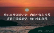 糖心完整体验记录：内容分类与推荐逻辑的理解笔记，糖心小说作品