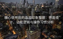 <strong>糖心</strong>使用后的直观印象整理：界面设计、功能逻辑与操作习惯分析