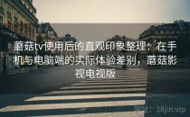 蘑菇tv使用后的直观印象整理：在手机与电脑端的实际体验差别，蘑菇影视电视版
