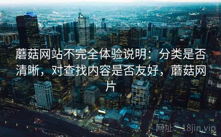 蘑菇网站不完全体验说明：分类是否清晰，对查找内容是否友好，蘑菇网片  第2张