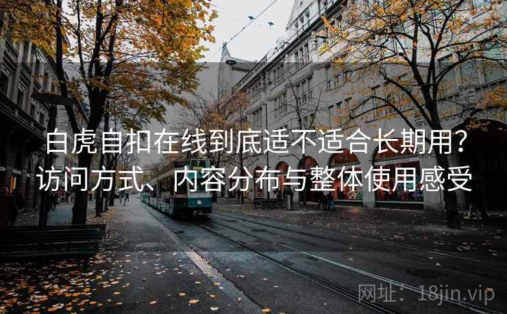 白虎自扣在线到底适不适合长期用？访问方式、内容分布与整体使用感受  第1张