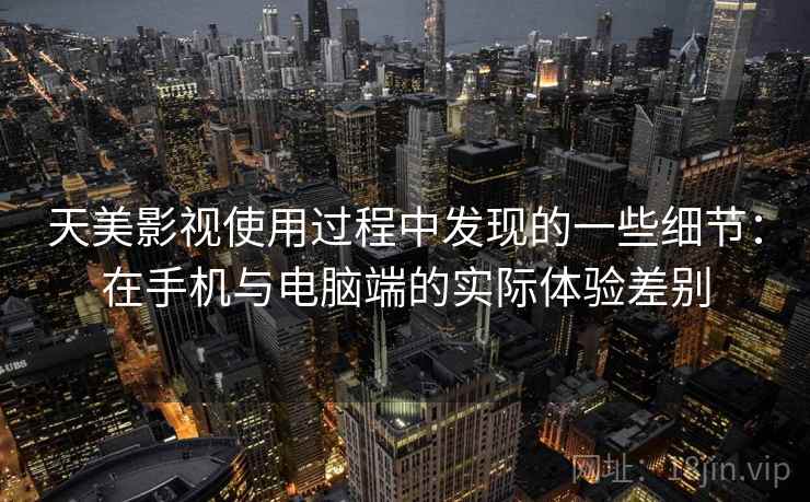 天美影视使用过程中发现的一些细节：在手机与电脑端的实际体验差别  第2张