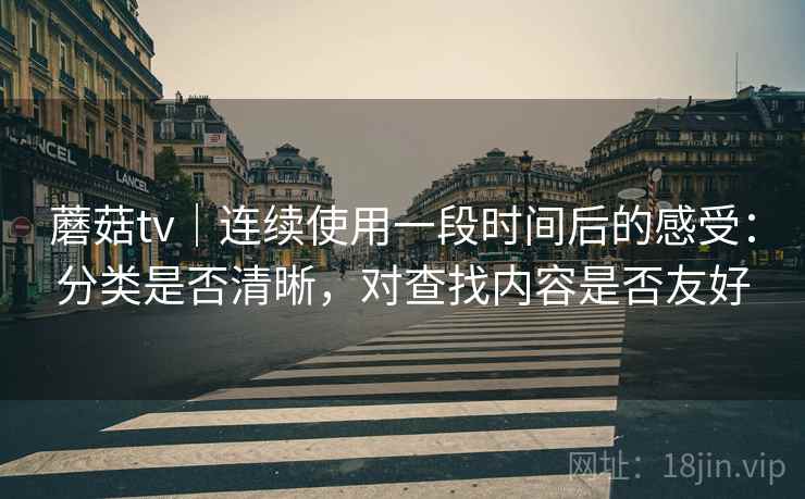 蘑菇tv|连续使用一段时间后的感受:分类是否清晰,对查找内容是否友好 第2张 蘑菇tv|连续使用一段时间后的感受:分类是否清晰,对查找内容是否友好 第2张